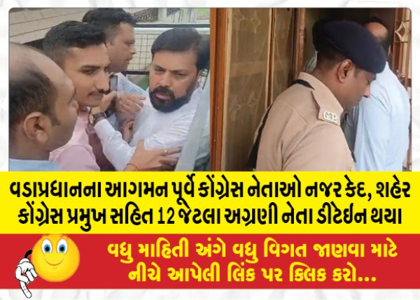 MailVadodara.com - Before-the-arrival-of-the-PM-modi-the-Congress-leaders-were-arrested-as-many-as-12-prominent-leaders-including-the-city-Congress-president-were-detained