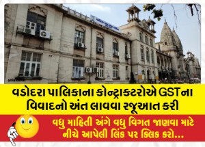 વડોદરા પાલિકાના કોન્ટ્રાક્ટરોએ GSTના વિવાદનો અંત લાવવા રજૂઆત કરી