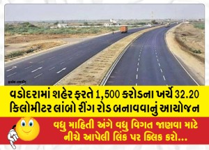 વડોદરા શહેર ફરતે 1,500 કરોડના ખર્ચે 32.20 કિલોમીટર લાંબો રીંગ રોડ બનાવવાનું આયોજન