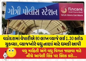 વડોદરામાં વેપારીએ 80 લાખ વ્યાજે લઇ 1.30 કરોડ ચુકવ્યા, વ્યાજખોરે વધુ નાણાં માટે ધમકી આપી