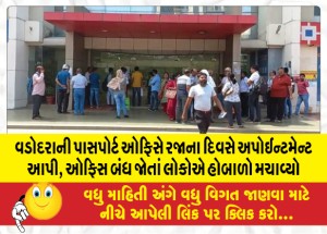 વડોદરાની પાસપોર્ટ ઓફિસે રજાના દિવસે અપોઈન્ટમેન્ટ આપી, ઓફિસ બંધ જાેતાં લોકોએ હોબાળો મચાવ્યો