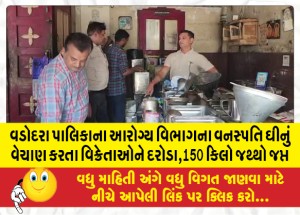 વડોદરા પાલિકાના આરોગ્ય વિભાગના વનસ્પતિ ઘીનું વેચાણ કરતા વિક્રેતાઓને દરોડા,150 કિલો જથ્થો જપ્ત!