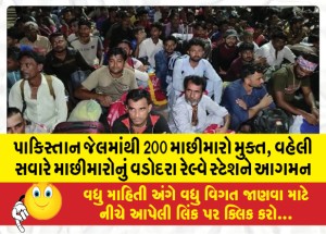 પાકિસ્તાન દ્વારા વધુ 200 માછીમારો મુક્ત, વહેલી સવારે માછીમારોનું વડોદરા રેલ્વે સ્ટેશને આગમન