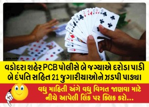 વડોદરા શહેર PCB પોલીસે બે જગ્યાએ દરોડા પાડી બે દંપતિ સહિત 21 જુગારીયાઓને ઝડપી પાડ્યા