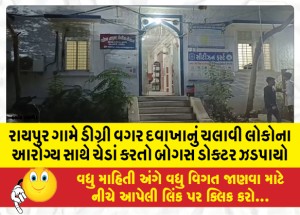 રાયપુર ગામે ડીગ્રી વગર દવાખાનું ચલાવી લોકોના આરોગ્ય સાથે ચેડાં કરતો બોગસ ડોક્ટર ઝડપાયો