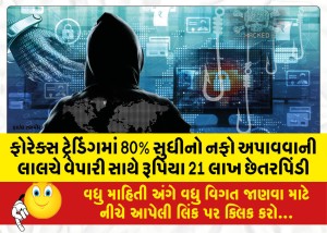 ફોરેક્સ ટ્રેડિંગમાં 80% સુધીનો નફો અપાવવાની લાલચે વેપારી સાથે રૂપિયા 21 લાખની છેતરપિંડી