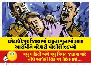 છોટાઉદેપુર જિલ્લામાં દારૂના ગુનામાં ફરાર આરોપીને નંદેશરી પોલીસે ઝડપ્યો