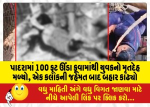 પાદરામાં 100 ફૂટ ઊંડા કૂવામાંથી યુવકનો મૃતદેહ મળ્યો, એક કલાકની જહેમત બાદ બહાર કાઢ્યો