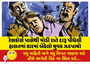 રેસકોર્સ પાસેથી મોડી રાતે દારૂ પીધેલી હાલતમાં કારમાં બેઠેલો યુવક ઝડપાયો