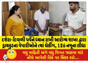 દશેરા-દિવાળી પર્વેને ધ્યાન રાખી આરોગ્ય શાખા દ્વારા ડ્રાયફ્રુટના વેપારીઓને ત્યાં ચેકીંગ, 126 નમૂના લીધા